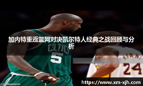 加内特重返篮网对决凯尔特人经典之战回顾与分析