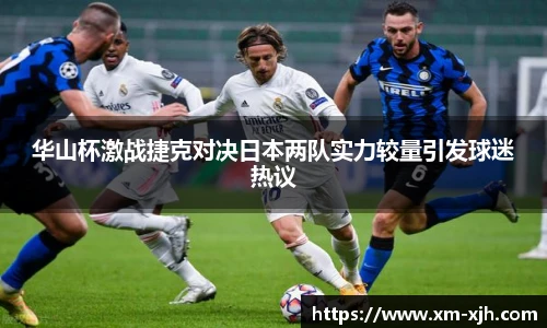 华山杯激战捷克对决日本两队实力较量引发球迷热议