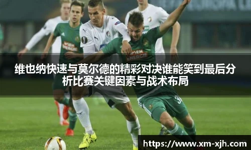 维也纳快速与莫尔德的精彩对决谁能笑到最后分析比赛关键因素与战术布局